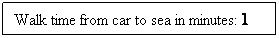 Text Box: Walk time from car to sea in minutes: 1
&nbsp;
&nbsp;
&nbsp;
&nbsp;
Usdfffgss;
&nbsp;
