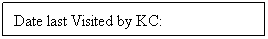 Text Box: Date last Visited by KC: 
